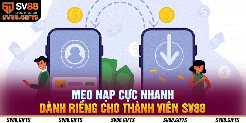 Mẹo nạp cực nhanh, dành riêng cho thành viên SV88