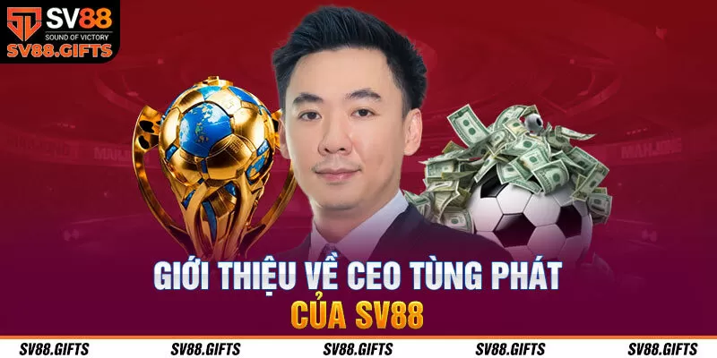 Giới thiệu về CEO Tùng Phát của SV88
